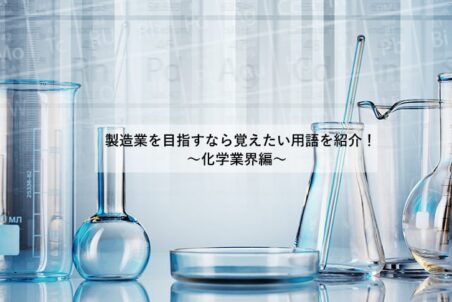 製造業を目指すなら覚えたい用語を紹介！　～化学業界編～