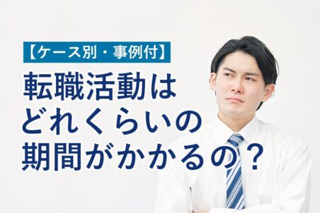 転職活動はどれくらいの期間がかかるの？【ケース別・事例付】