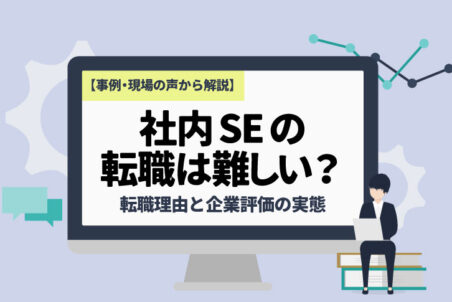 【事例・現場の声から解説】社内SEの転職は難しい？転職理由と企業評価の実態
